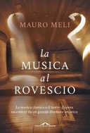 La musica al rovescio. la musica classica e il teatro d'opera raccontati da un grande direttore artistico