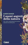 I suoni segreti della natura. voci, canti, conversazioni di un mondo naturale mai sentito prima 