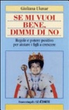 Se mi vuoi bene, dimmi di no. regole e potere positivo per aiutare i figli a crescere