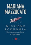 Missione economia. una guida per cambiare il capitalismo 