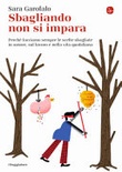 Sbagliando non si impara. perché facciamo sempre le scelte sbagliate in amore, sul lavoro e nella vita quotidiana