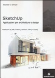 Sketchup. applicazioni per architettura e design. modellazione 3d, bim, rendering, estensioni, making e scripting