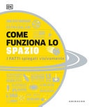 Come funziona lo spazio. i fatti spiegati visivamente. ediz. illustrata