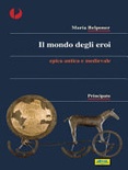 Il mondo degli eroi. epica classica e medievale. per le scuole superiori
