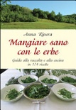 Mangiare sano con le erbe. guida alla raccolta e alla cucina in 174 ricette