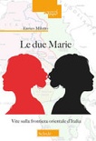 Le due marie. vite sulla frontiera orientale d'italia