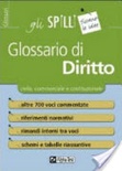 Glossario di diritto. oltre 700 voci commentate. riferimenti normativi. rimandi interni tra voci. schemi e tabelle riassuntive