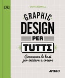 Graphic design per tutti. conoscere le basi per iniziare a creare