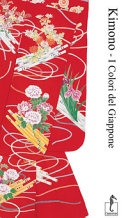 Kimono. i colori del giappone. ediz. illustrata