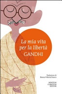 La mia vita per la libertà. l'autobiografia del profeta della non-violenza