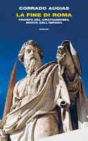 La fine di roma. trionfo del cristianesimo, morte dell'impero