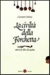 La civiltà della forchetta. storie di cibi e di cucina