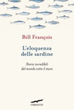 L'eloquenza delle sardine. storie incredibili dal mondo sotto il mare