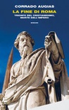 La fine di roma. trionfo del cristianesimo, morte dell'impero