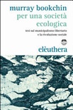 Per una società ecologica. tesi sul municipalismo libertario e la rivoluzione sociale 