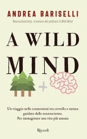 A wild mind. un viaggio nelle connessioni tra cervello e natura guidato dalle neuroscienze. per immaginare una vita più umana