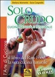 Solo crudo. cucina naturale integrale, il libro del raw food, la vera cucina naturale