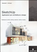 Sketchup. applicazioni per architettura e design. modellazione 3d, bim, rendering, estensioni, making e scripting