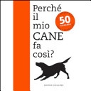 Perché il mio cane fa così? 50 domande 