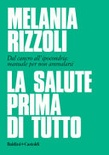 La salute prima di tutto. dal cancro all'ipocondria: manuale per non ammalarsi
