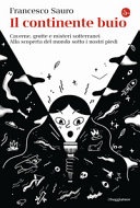 Il continente buio. caverne, grotte e misteri sotterranei. alla scoperta del mondo sotto i nostri piedi