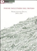 Poesie dell'inizio del mondo. premio antonio delfini 2005 e 2007