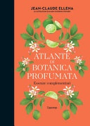 Atlante di botanica profumata. essenze complementari. ediz. illustrata