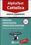 Alpha test. cattolica. esercizi commentati. per l'ammissione a medicina, odontoiatria, professioni sanitarie dell'università cattolica del sacro cuore di roma