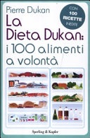 La dieta dukan: i 100 alimenti a volontà. con 100 ricette inedite