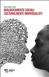 Biologicamente sociali culturalmente individualisti 