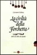 La civiltà della forchetta. storie di cibi e di cucina
