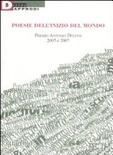 Poesie dell'inizio del mondo. premio antonio delfini 2005 e 2007 