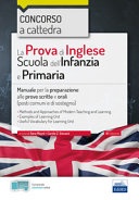 La prova di lingua inglese per la scuola primaria e dell'infanzia. concorso a cattedre. manuale per la preparazione alle prove scritte e orali 