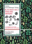 Il fungo alla fine del mondo. la possibilità di vivere nelle rovine del capitalismo