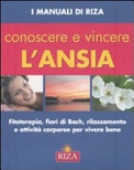 Conoscere e vincere l'ansia. fitoterapia, fiori di bach, rilassamento e attività corporee per vivere bene
