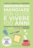 Mangiare con gusto e vivere 100 anni. depurare l'organismo eliminando sale, grassi, zucchero aggiunti 