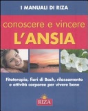Conoscere e vincere l'ansia. fitoterapia, fiori di bach, rilassamento e attività corporee per vivere bene