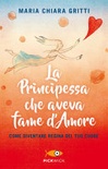 La principessa che aveva fame d'amore. come diventare regina del tuo cuore