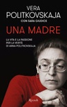 Una madre. la vita e la passione per la verità di anna politkovskaja