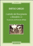 I cattolici dal risorgimento a benedetto xvi. un percorso dal piemonte all'italia