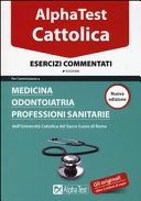 Alpha test. cattolica. esercizi commentati. per l'ammissione a medicina, odontoiatria, professioni sanitarie dell'università cattolica del sacro cuore di roma