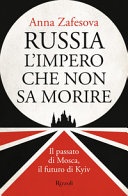 Russia l'impero che non sa morire. il passato di mosca, il futuro di kyiv