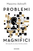 Problemi magnifici. gli scacchi, la vita e l'animo umano