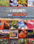 I segreti dell'acrilico. 200 consigli e tecniche per dipingere in modo facile 