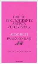 Dritte per l'aspirante artista (televisivo). aldo busi fa lezione ad «amici»