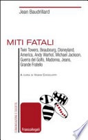 Miti fatali. twin towers, beaubourg, disneyland, america, andy warhol, michael jackson, guerra del golfo, madonna, jeans, grande fratello