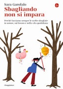 Sbagliando non si impara. perché facciamo sempre le scelte sbagliate in amore, sul lavoro e nella vita quotidiana