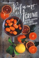 Profumi di agrumi. ricette creative tra il dolce e il salato 