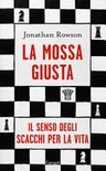 La mossa giusta. il senso degli scacchi per la vita 
