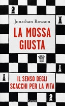 La mossa giusta. il senso degli scacchi per la vita
